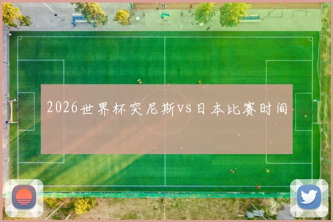 2026世界杯突尼斯vs日本比赛时间
