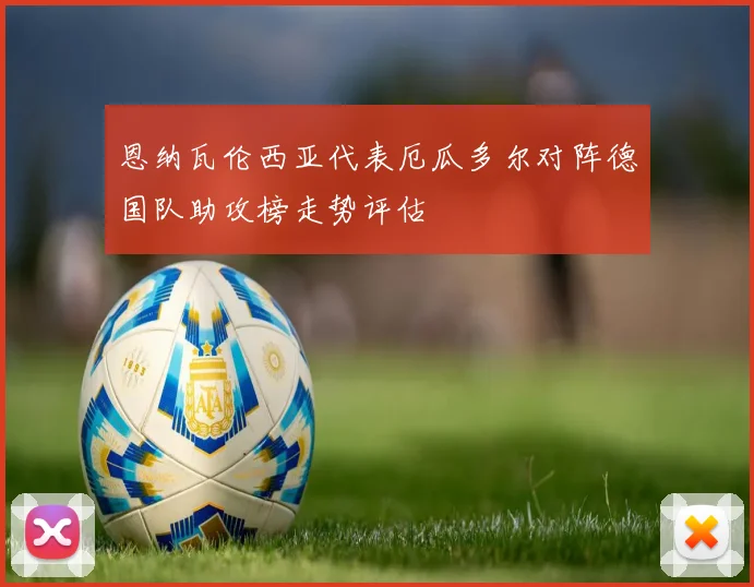 恩纳瓦伦西亚代表厄瓜多尔对阵德国队助攻榜走势评估