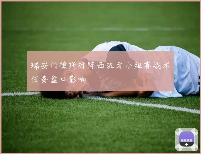 瑞安门德斯对阵西班牙小组赛战术任务盘口影响