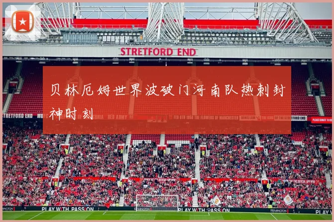 贝林厄姆世界波破门河南队热刺封神时刻