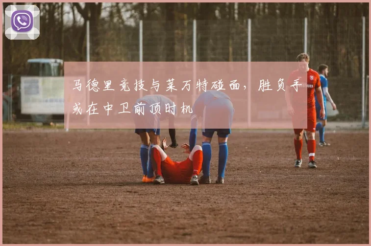 马德里竞技与莱万特碰面，胜负手或在中卫前顶时机