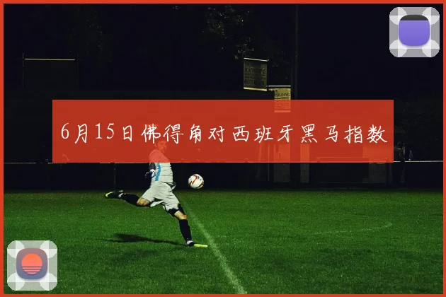 6月15日佛得角对西班牙黑马指数