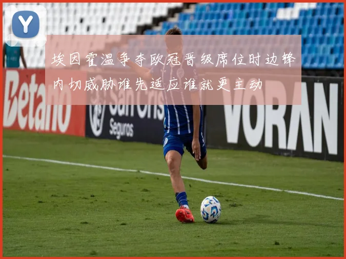埃因霍温争夺欧冠晋级席位时边锋内切威胁谁先适应谁就更主动