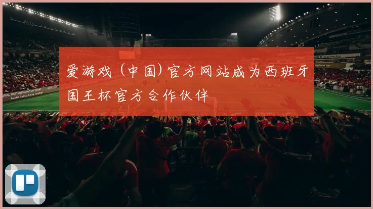 爱游戏 (中国)官方网站成为西班牙国王杯官方合作伙伴