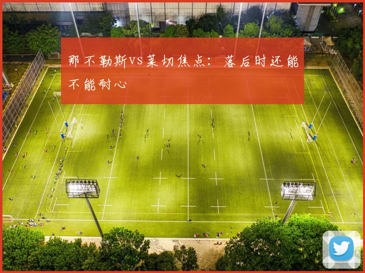 那不勒斯vs莱切焦点:落后时还能不能耐心